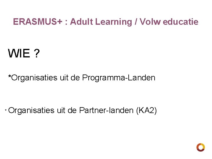 ERASMUS+ : Adult Learning / Volw educatie WIE ? *Organisaties uit de Programma-Landen *