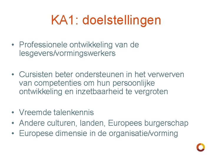 KA 1: doelstellingen • Professionele ontwikkeling van de lesgevers/vormingswerkers • Cursisten beter ondersteunen in