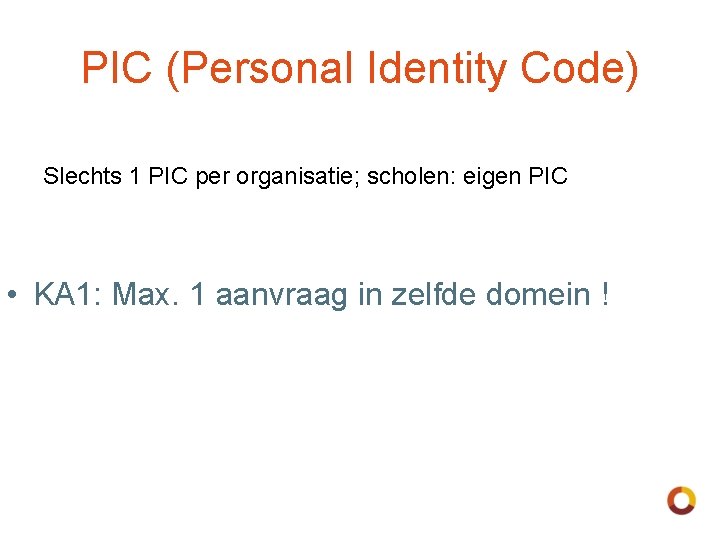 PIC (Personal Identity Code) Slechts 1 PIC per organisatie; scholen: eigen PIC • KA