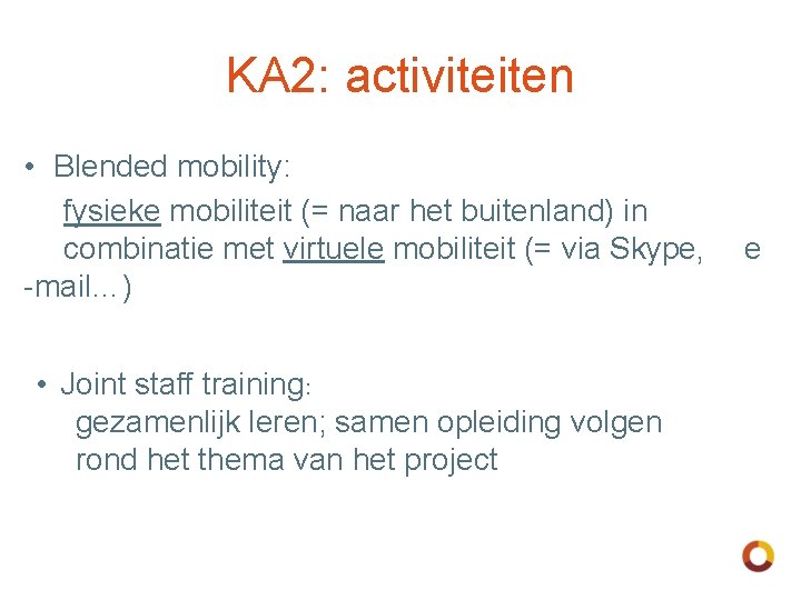 KA 2: activiteiten • Blended mobility: fysieke mobiliteit (= naar het buitenland) in combinatie