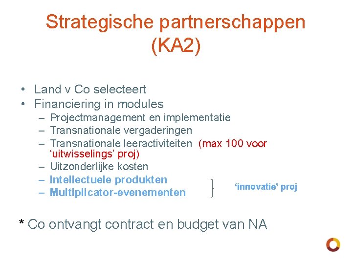 Strategische partnerschappen (KA 2) • Land v Co selecteert • Financiering in modules –