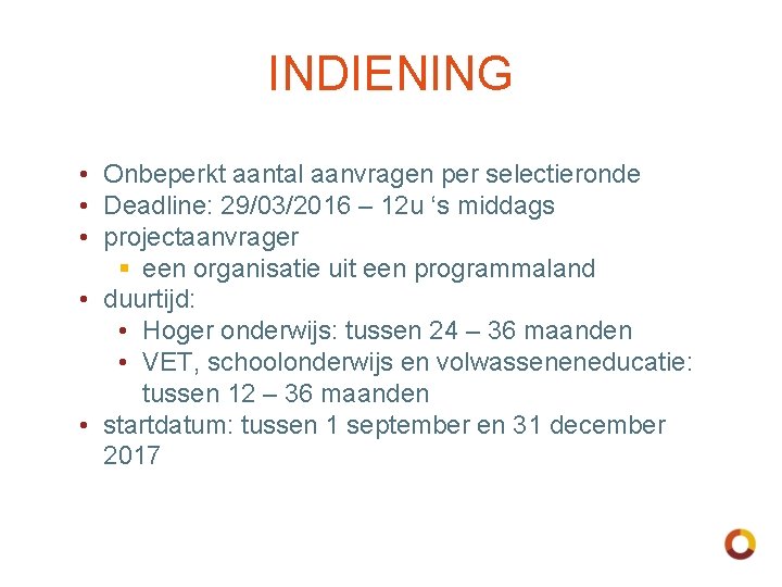 INDIENING • Onbeperkt aantal aanvragen per selectieronde • Deadline: 29/03/2016 – 12 u ‘s