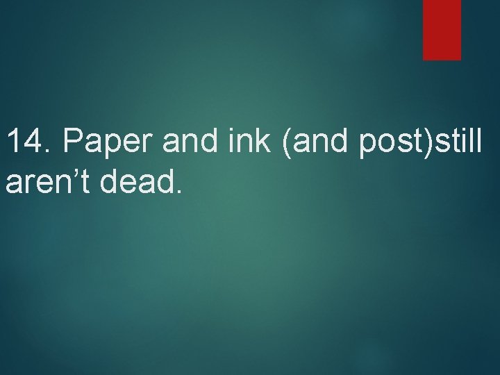 14. Paper and ink (and post)still aren’t dead. 