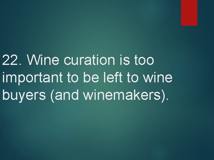 22. Wine curation is too important to be left to wine buyers (and winemakers).