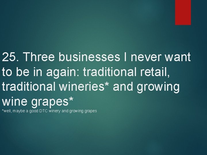 25. Three businesses I never want to be in again: traditional retail, traditional wineries*