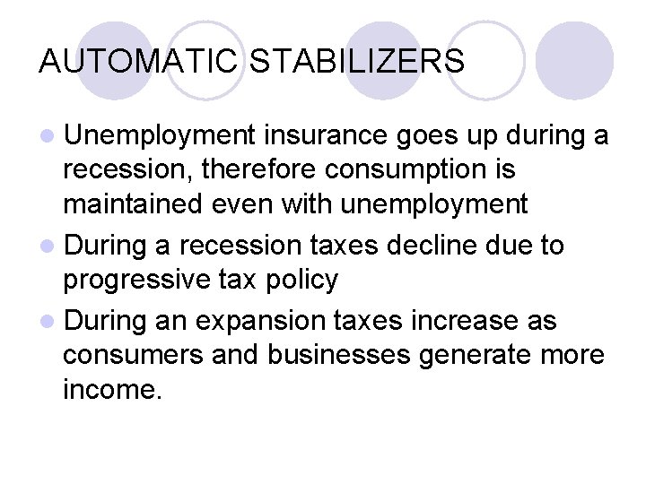 AUTOMATIC STABILIZERS l Unemployment insurance goes up during a recession, therefore consumption is maintained