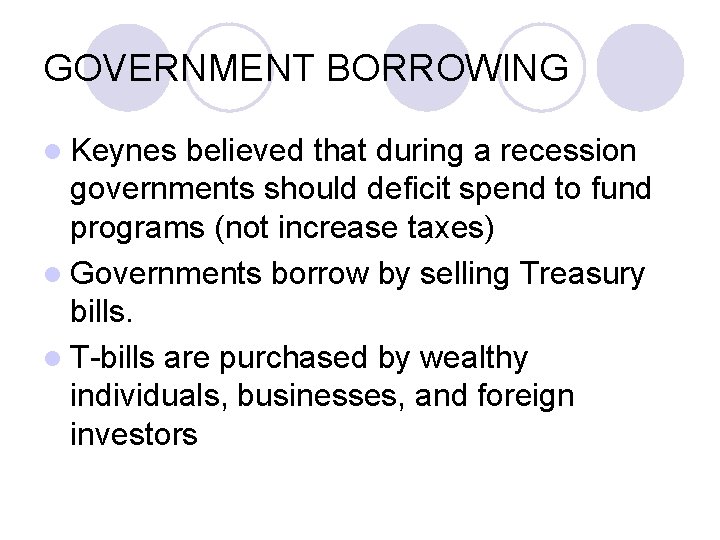 GOVERNMENT BORROWING l Keynes believed that during a recession governments should deficit spend to