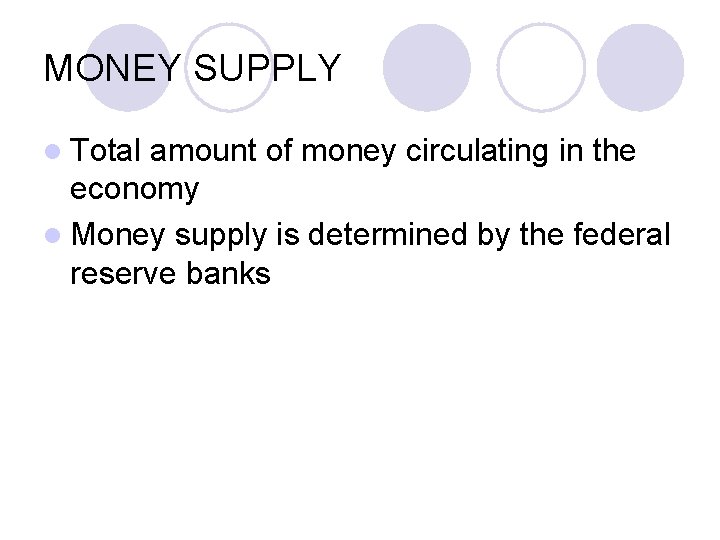 MONEY SUPPLY l Total amount of money circulating in the economy l Money supply