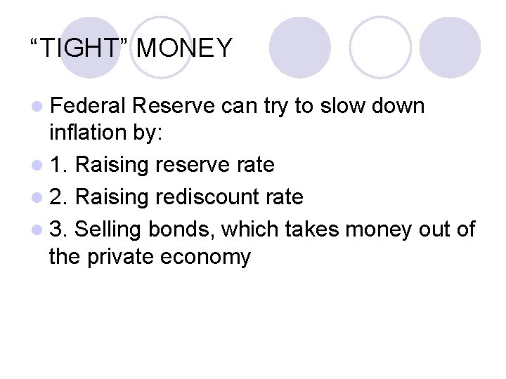 “TIGHT” MONEY l Federal Reserve can try to slow down inflation by: l 1.