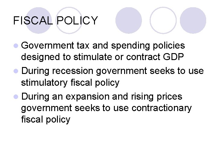 FISCAL POLICY l Government tax and spending policies designed to stimulate or contract GDP