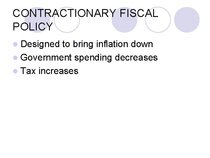 CONTRACTIONARY FISCAL POLICY l Designed to bring inflation down l Government spending decreases l