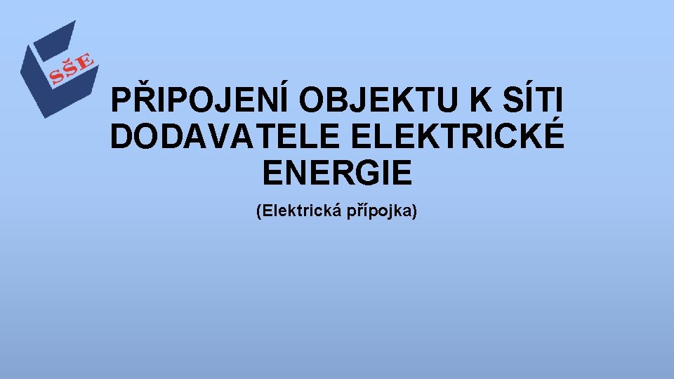 PŘIPOJENÍ OBJEKTU K SÍTI DODAVATELE ELEKTRICKÉ ENERGIE (Elektrická přípojka) 