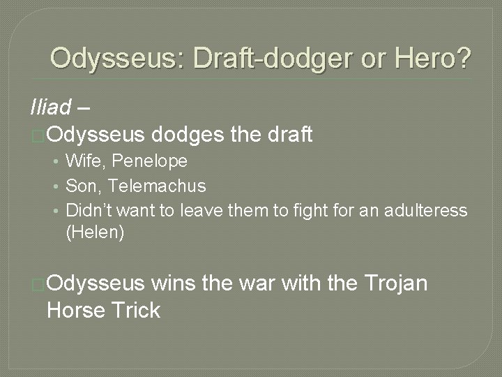 Odysseus: Draft-dodger or Hero? Iliad – �Odysseus dodges the draft • Wife, Penelope •