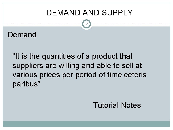 DEMAND SUPPLY 2 Demand “It is the quantities of a product that suppliers are