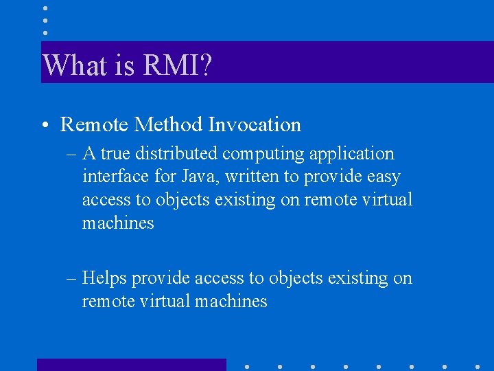 What is RMI? • Remote Method Invocation – A true distributed computing application interface What is RMI? • Remote Method Invocation – A true distributed computing application interface