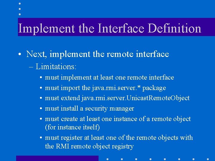 Implement the Interface Definition • Next, implement the remote interface – Limitations: • • Implement the Interface Definition • Next, implement the remote interface – Limitations: • •