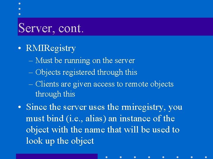 Server, cont. • RMIRegistry – Must be running on the server – Objects registered Server, cont. • RMIRegistry – Must be running on the server – Objects registered
