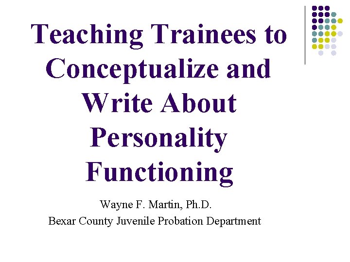 Teaching Trainees to Conceptualize and Write About Personality Functioning Wayne F. Martin, Ph. D.