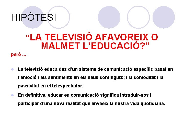 HIPÒTESI “LA TELEVISIÓ AFAVOREIX O MALMET L’EDUCACIÓ? ” però. . . l La televisió