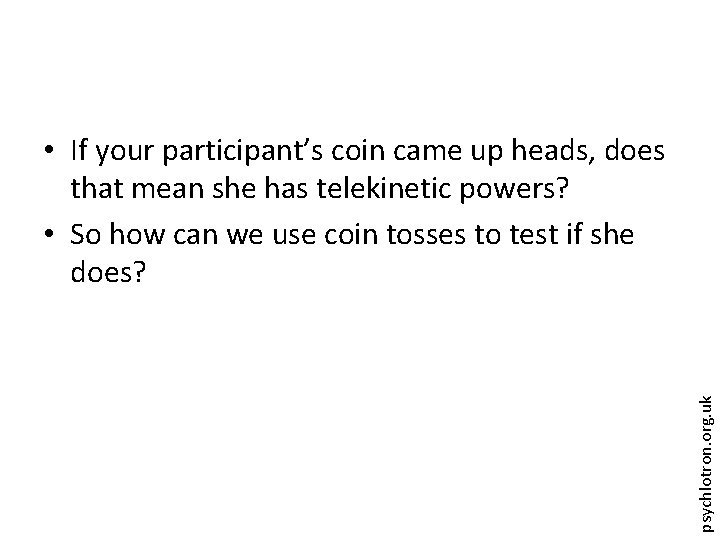 psychlotron. org. uk • If your participant’s coin came up heads, does that mean