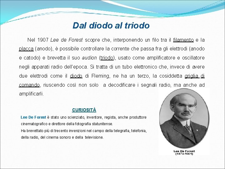 Dal diodo al triodo Nel 1907 Lee de Forest scopre che, interponendo un filo