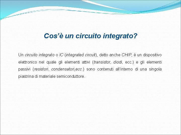 Cos’è un circuito integrato? Un circuito integrato o IC (integrated circuit), detto anche CHIP,