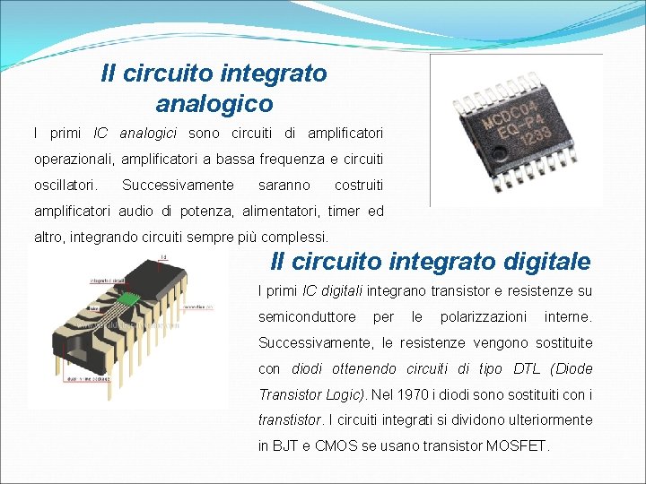 Il circuito integrato analogico I primi IC analogici sono circuiti di amplificatori operazionali, amplificatori