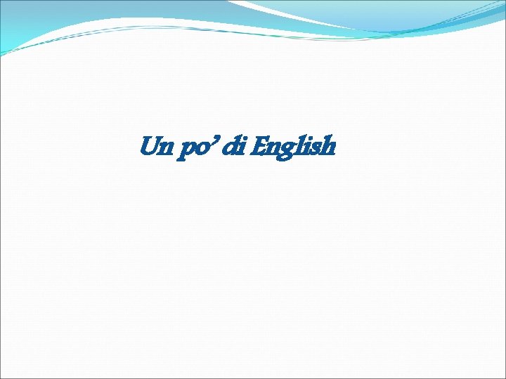 Un po’ di English 