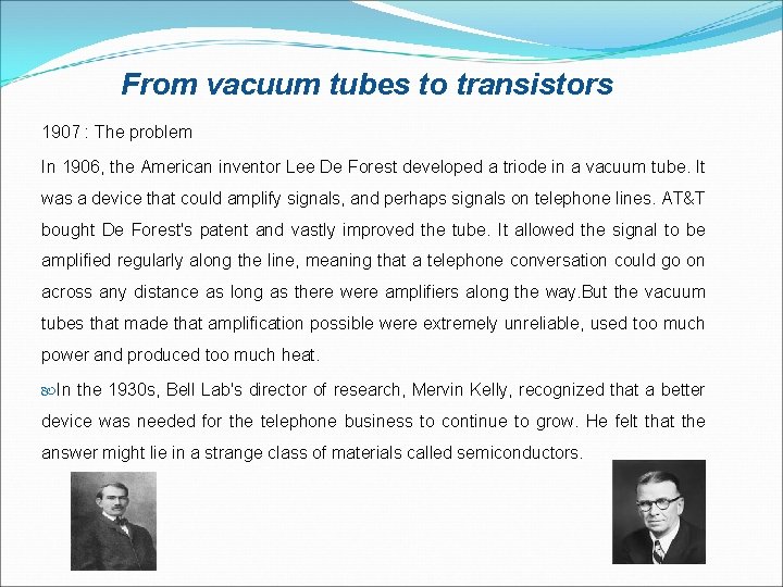 From vacuum tubes to transistors 1907 : The problem In 1906, the American inventor