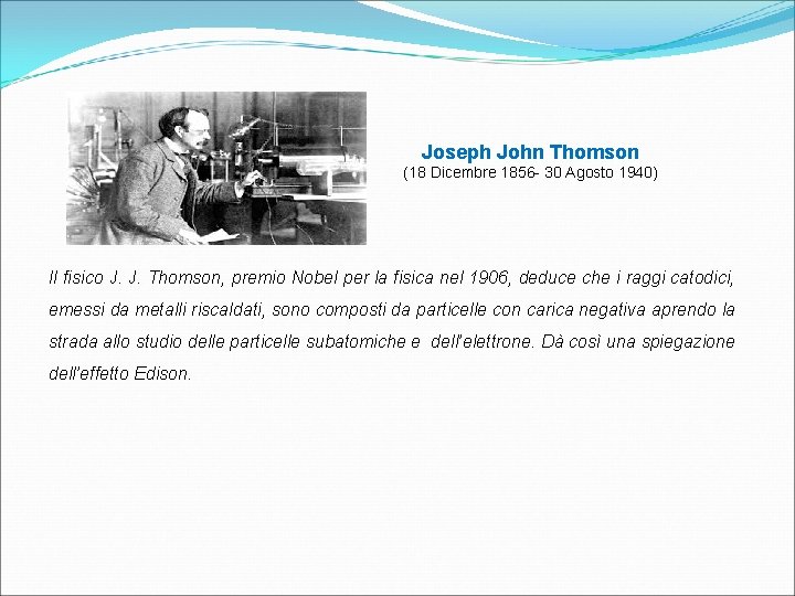 Joseph John Thomson (18 Dicembre 1856 - 30 Agosto 1940) Il fisico J. J.