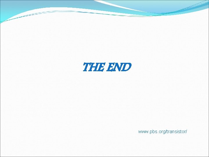 THE END www. pbs. org/transistor/ 