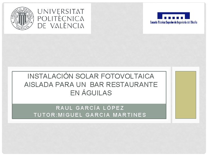 INSTALACIÓN SOLAR FOTOVOLTAICA AISLADA PARA UN BAR RESTAURANTE EN ÁGUILAS RAUL GARCÍA LÓPEZ TUTOR: