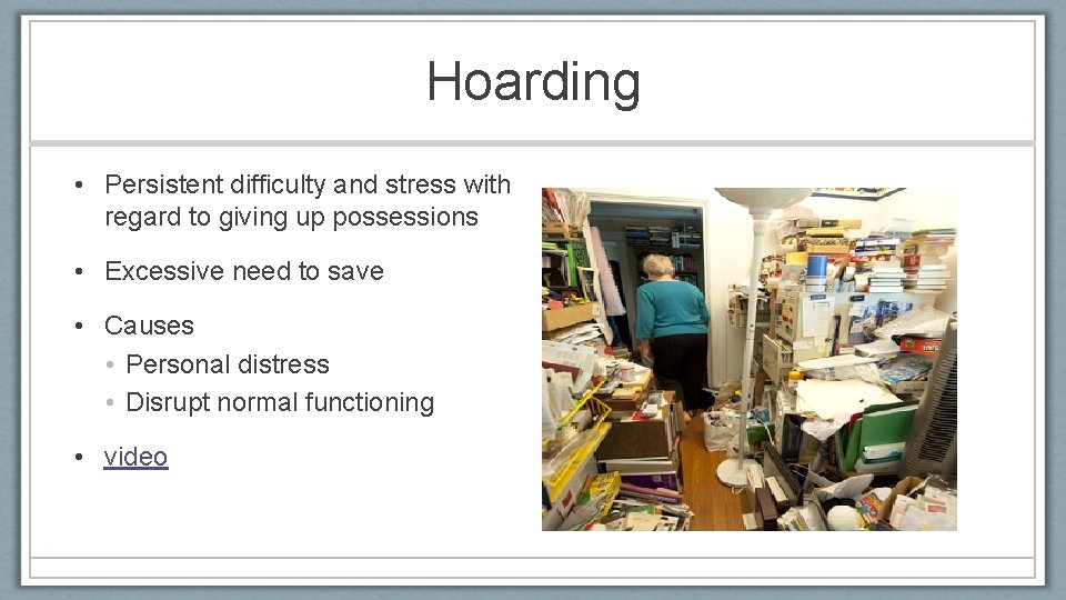 Hoarding • Persistent difficulty and stress with regard to giving up possessions • Excessive