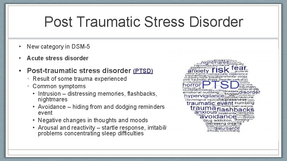 Post Traumatic Stress Disorder • New category in DSM-5 • Acute stress disorder •