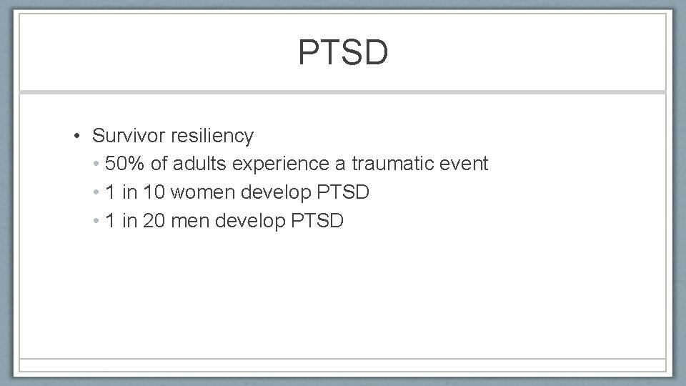 PTSD • Survivor resiliency • 50% of adults experience a traumatic event • 1