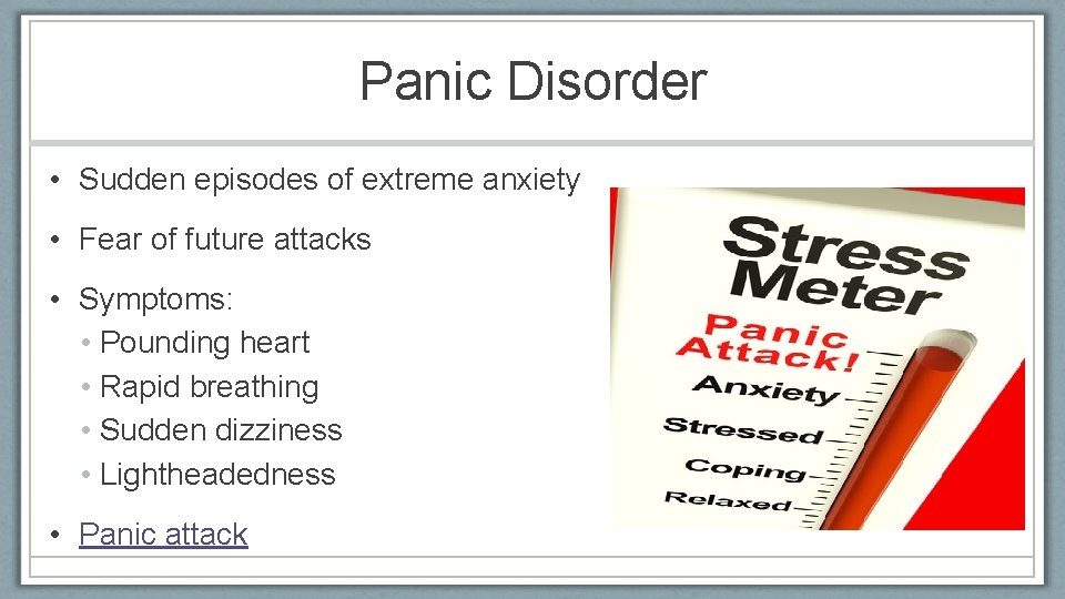 Panic Disorder • Sudden episodes of extreme anxiety • Fear of future attacks •