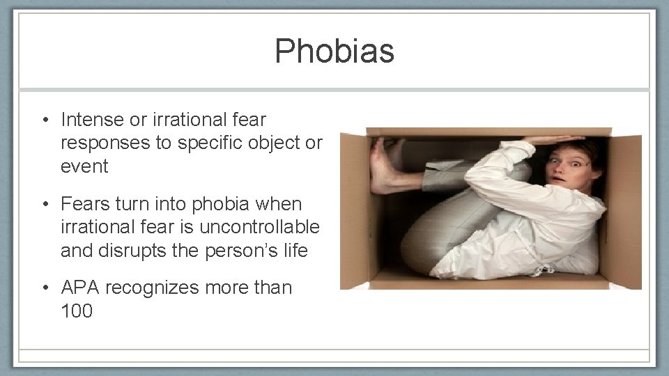 Phobias • Intense or irrational fear responses to specific object or event • Fears