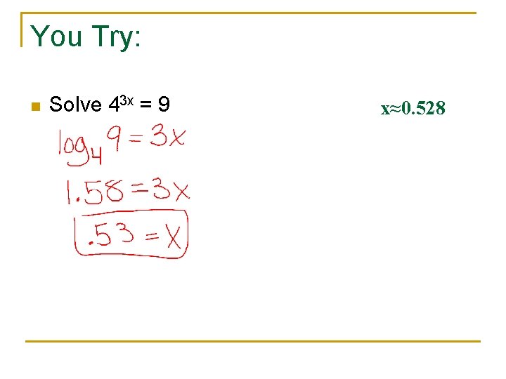 You Try: n Solve 43 x = 9 x≈0. 528 