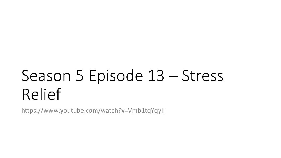 Season 5 Episode 13 – Stress Relief https: //www. youtube. com/watch? v=Vmb 1 tq.