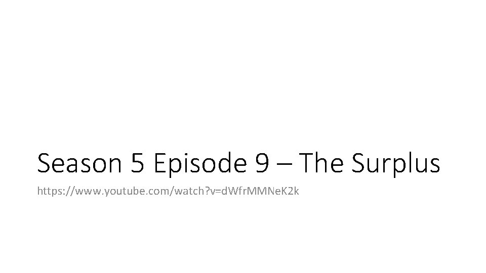 Season 5 Episode 9 – The Surplus https: //www. youtube. com/watch? v=d. Wfr. MMNe.