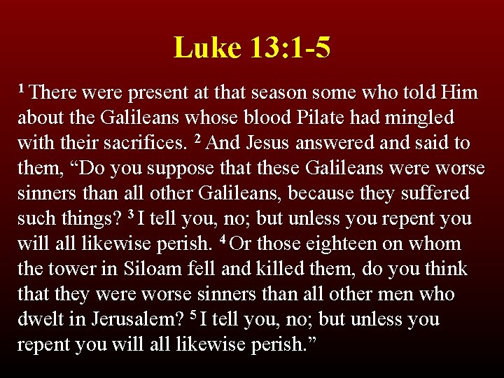Luke 13: 1 -5 1 There were present at that season some who told