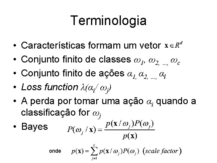 Terminologia • • • Características formam um vetor Conjunto finito de classes ω1, ω2,