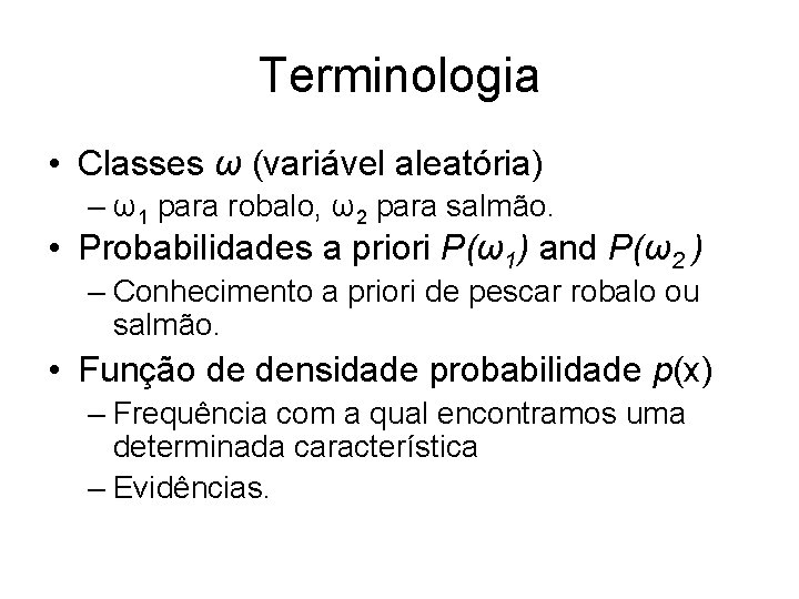 Terminologia • Classes ω (variável aleatória) – ω1 para robalo, ω2 para salmão. •
