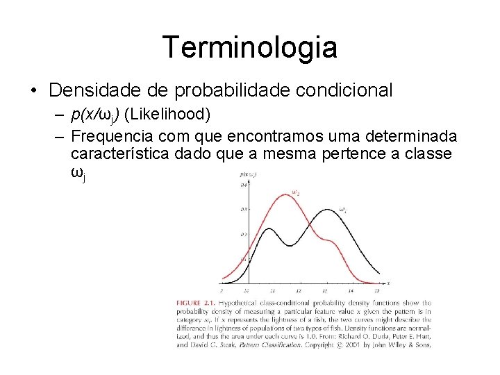 Terminologia • Densidade de probabilidade condicional – p(x/ωj) (Likelihood) – Frequencia com que encontramos