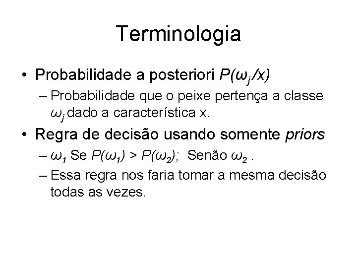 Terminologia • Probabilidade a posteriori P(ωj /x) – Probabilidade que o peixe pertença a