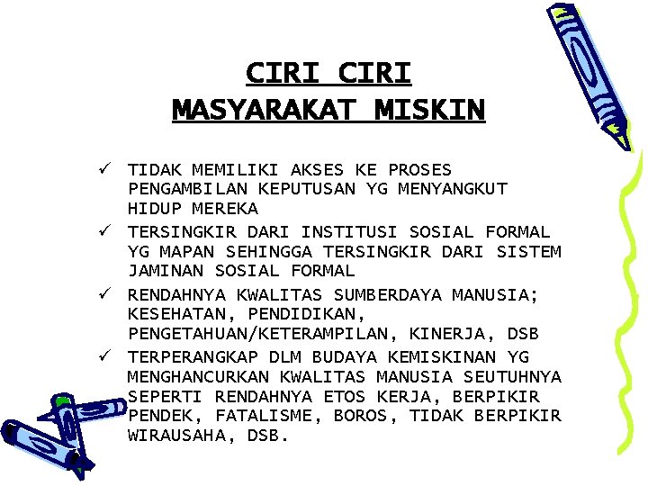 CIRI MASYARAKAT MISKIN ü TIDAK MEMILIKI AKSES KE PROSES PENGAMBILAN KEPUTUSAN YG MENYANGKUT HIDUP