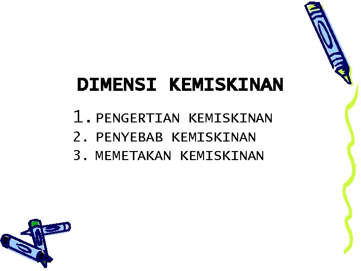 DIMENSI KEMISKINAN 1. PENGERTIAN KEMISKINAN 2. PENYEBAB KEMISKINAN 3. MEMETAKAN KEMISKINAN 