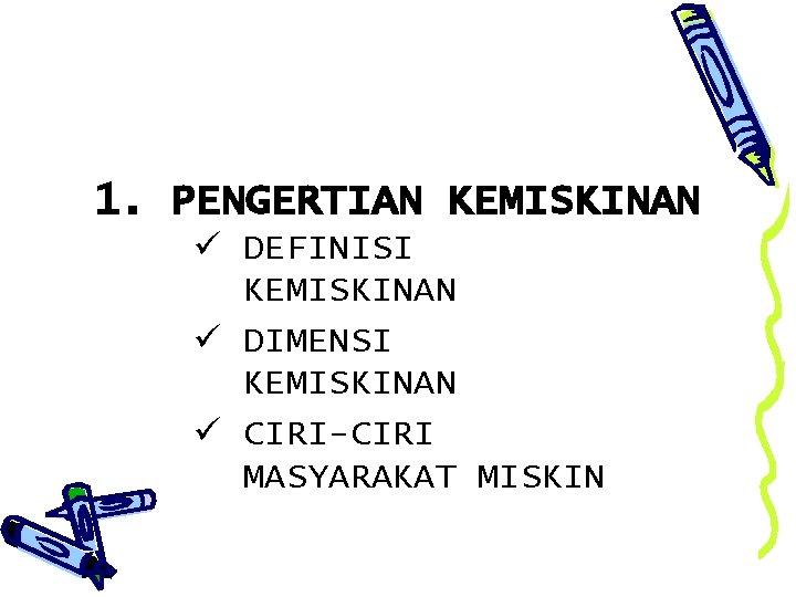 1. PENGERTIAN KEMISKINAN ü DEFINISI KEMISKINAN ü DIMENSI KEMISKINAN ü CIRI-CIRI MASYARAKAT MISKIN 