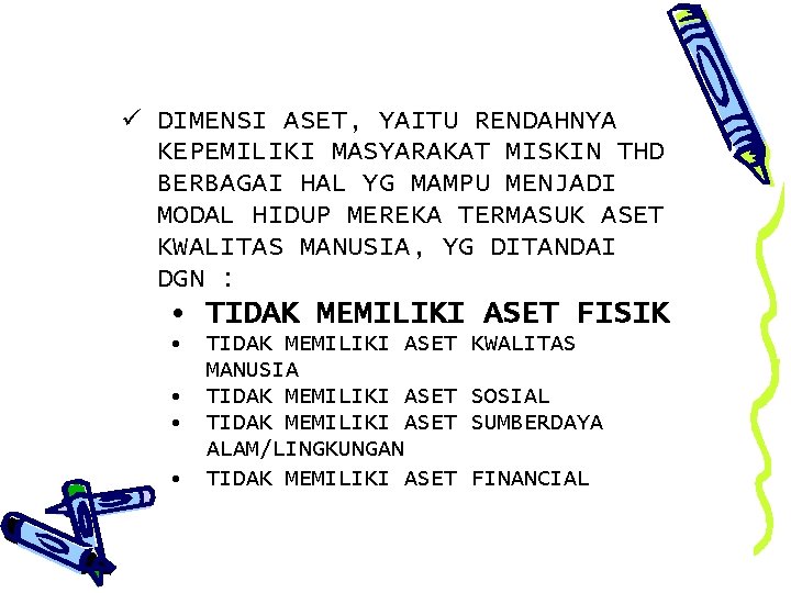 ü DIMENSI ASET, YAITU RENDAHNYA KEPEMILIKI MASYARAKAT MISKIN THD BERBAGAI HAL YG MAMPU MENJADI