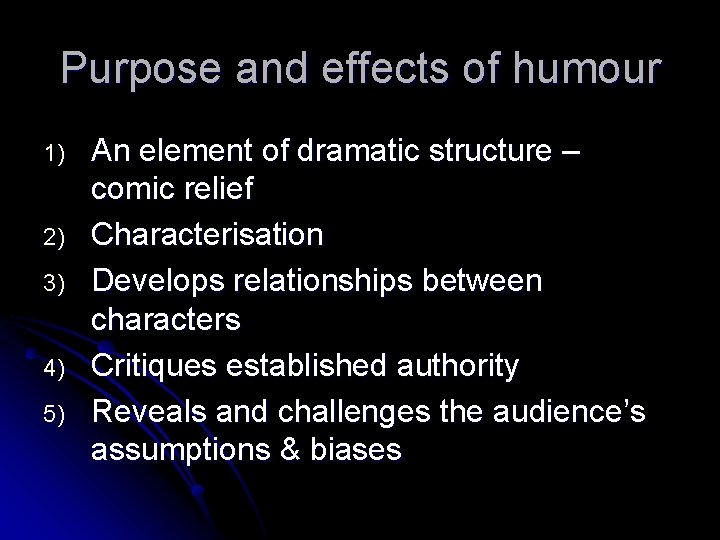 Purpose and effects of humour 1) 2) 3) 4) 5) An element of dramatic